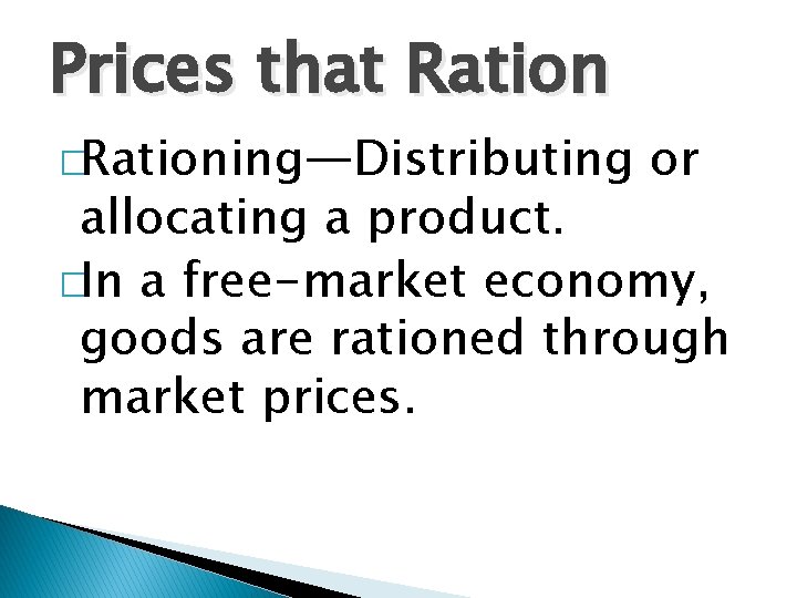 Prices that Ration �Rationing—Distributing or allocating a product. �In a free-market economy, goods are