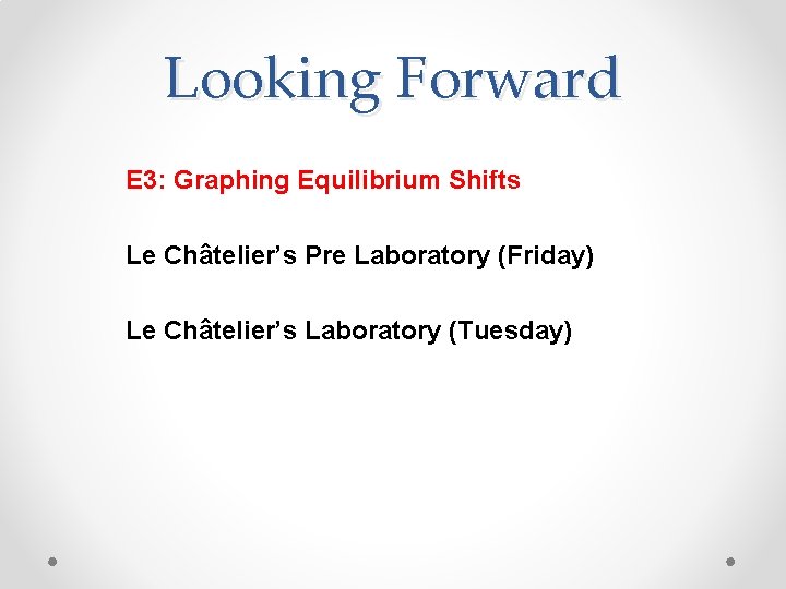 Looking Forward E 3: Graphing Equilibrium Shifts Le Châtelier’s Pre Laboratory (Friday) Le Châtelier’s