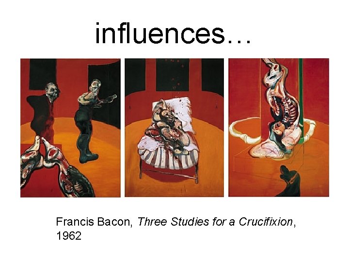 influences… Francis Bacon, Three Studies for a Crucifixion, 1962 