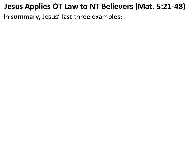 Jesus Applies OT Law to NT Believers (Mat. 5: 21 -48) In summary, Jesus’