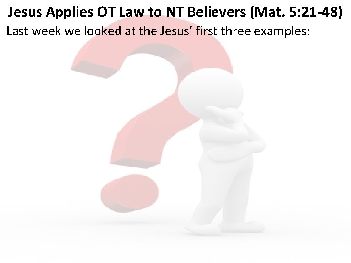 Jesus Applies OT Law to NT Believers (Mat. 5: 21 -48) Last week we