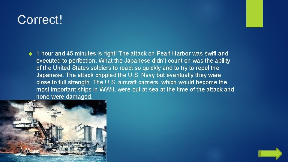 Correct! 1 hour and 45 minutes is right! The attack on Pearl Harbor was