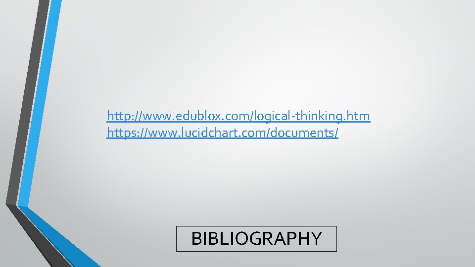 http: //www. edublox. com/logical-thinking. htm https: //www. lucidchart. com/documents/ BIBLIOGRAPHY 