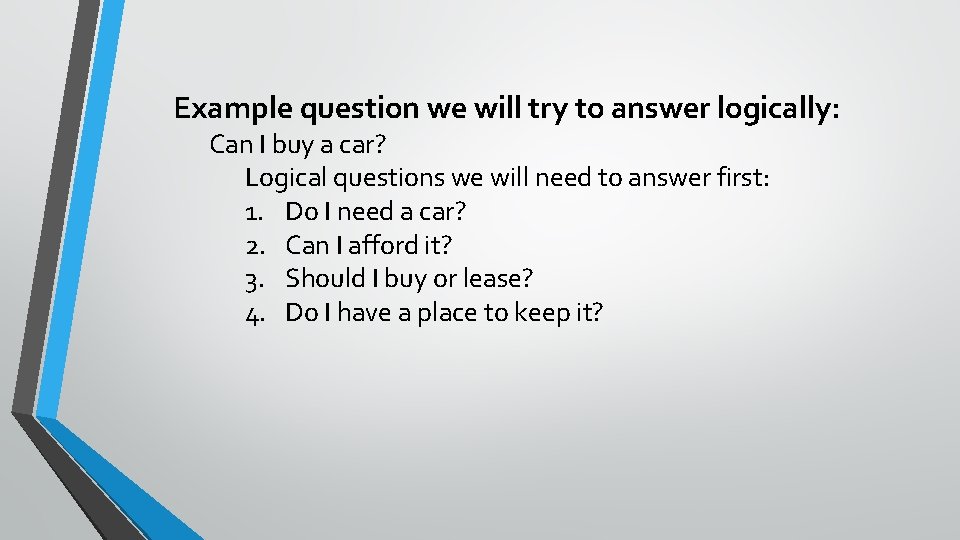 Example question we will try to answer logically: Can I buy a car? Logical
