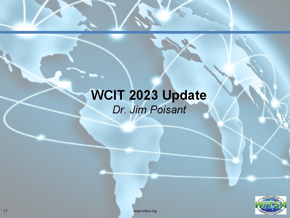 WCIT 2023 Update Dr. Jim Poisant 17 www. witsa. org 