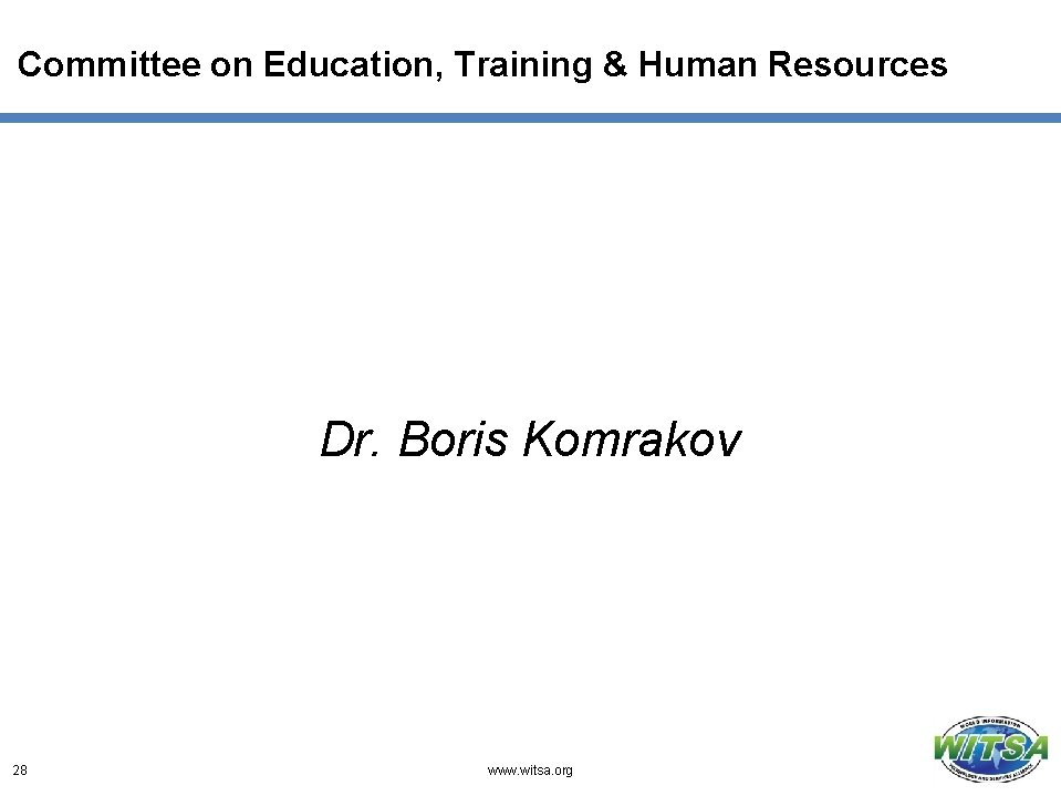 Committee on Education, Training & Human Resources Dr. Boris Komrakov 28 www. witsa. org