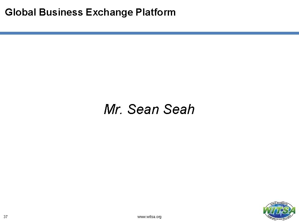 Global Business Exchange Platform Mr. Sean Seah 37 www. witsa. org 