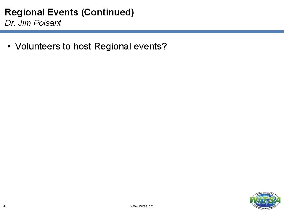 Regional Events (Continued) Dr. Jim Poisant • Volunteers to host Regional events? 40 www.