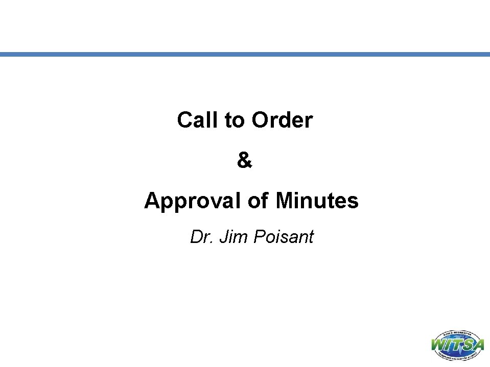 Call to Order & Approval of Minutes Dr. Jim Poisant 