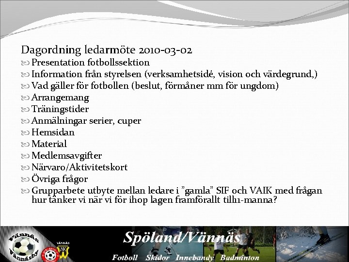 Dagordning ledarmöte 2010 -03 -02 Presentation fotbollssektion Information från styrelsen (verksamhetsidé, vision och värdegrund,