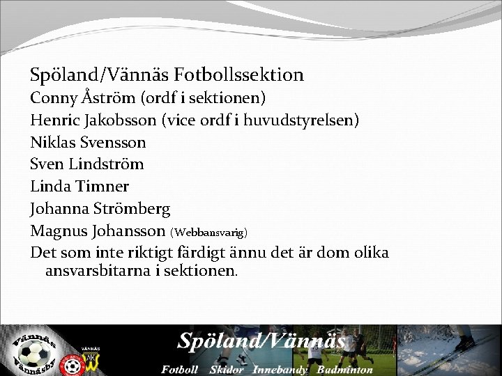 Spöland/Vännäs Fotbollssektion Conny Åström (ordf i sektionen) Henric Jakobsson (vice ordf i huvudstyrelsen) Niklas