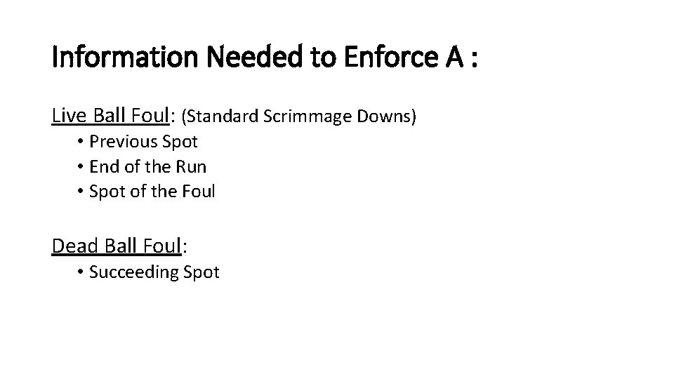 Information Needed to Enforce A : Live Ball Foul: (Standard Scrimmage Downs) • Previous