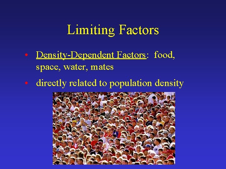 Limiting Factors • Density-Dependent Factors: food, space, water, mates • directly related to population