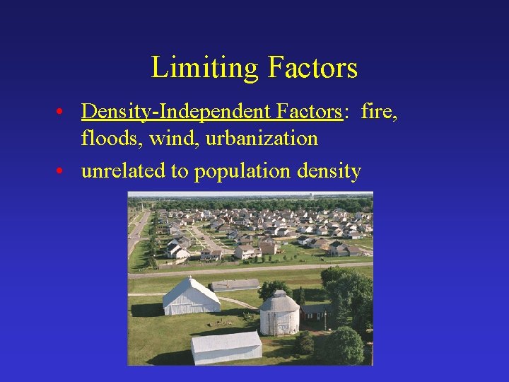 Limiting Factors • Density-Independent Factors: fire, floods, wind, urbanization • unrelated to population density