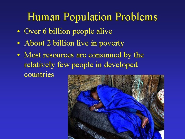 Human Population Problems • Over 6 billion people alive • About 2 billion live
