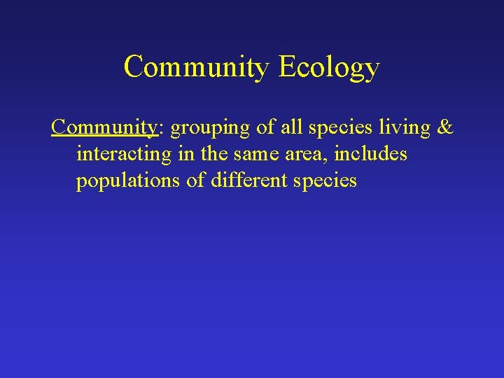 Community Ecology Community: grouping of all species living & interacting in the same area,