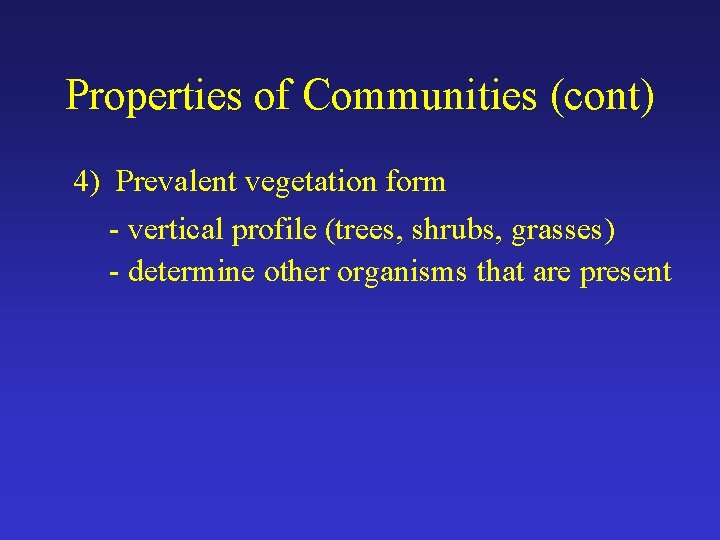 Properties of Communities (cont) 4) Prevalent vegetation form - vertical profile (trees, shrubs, grasses)