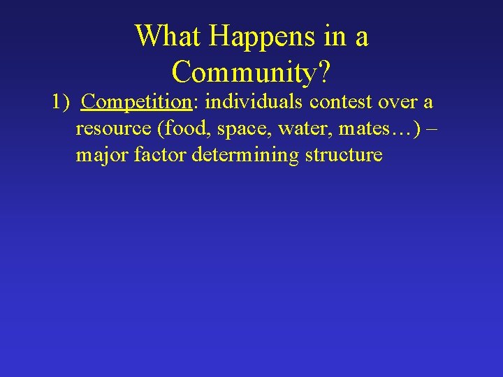 What Happens in a Community? 1) Competition: individuals contest over a resource (food, space,