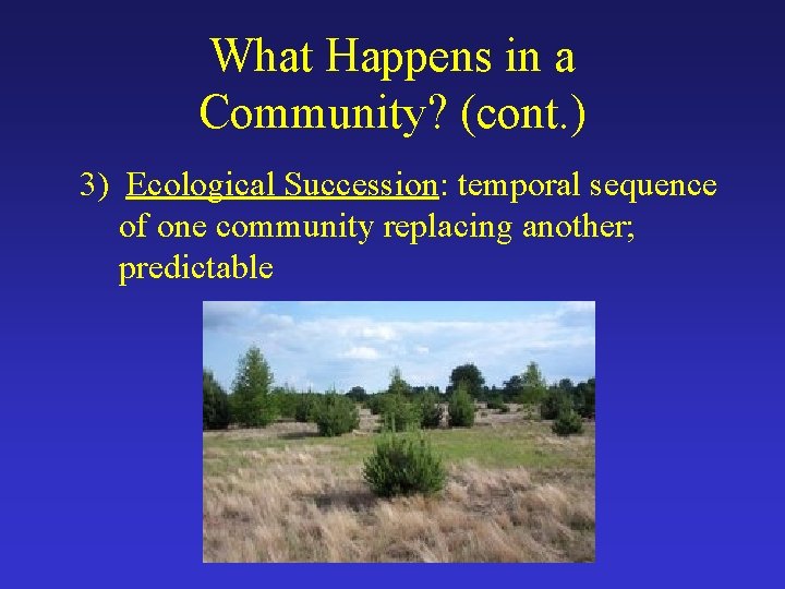 What Happens in a Community? (cont. ) 3) Ecological Succession: temporal sequence of one