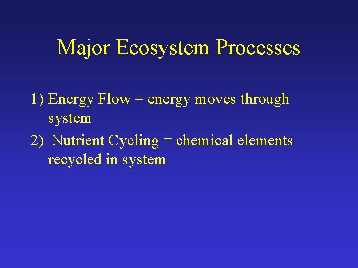 Major Ecosystem Processes 1) Energy Flow = energy moves through system 2) Nutrient Cycling