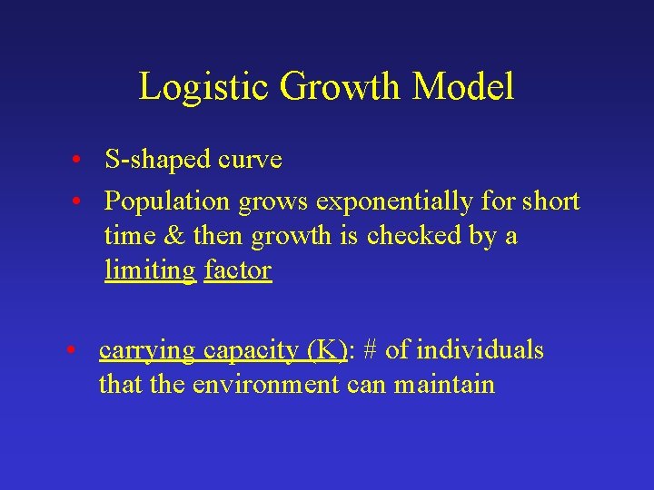 Logistic Growth Model • S-shaped curve • Population grows exponentially for short time &