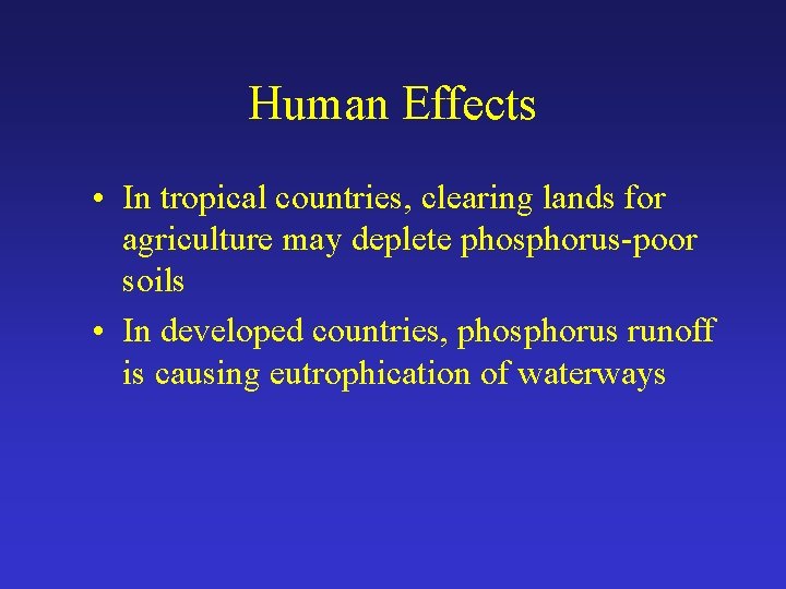 Human Effects • In tropical countries, clearing lands for agriculture may deplete phosphorus-poor soils