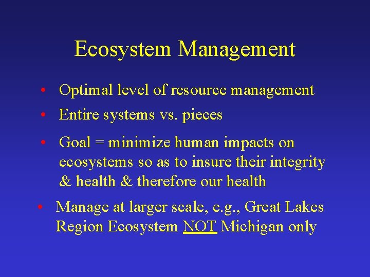 Ecosystem Management • Optimal level of resource management • Entire systems vs. pieces •