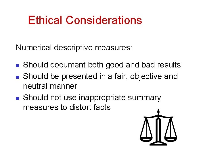 Ethical Considerations Numerical descriptive measures: n n n Should document both good and bad