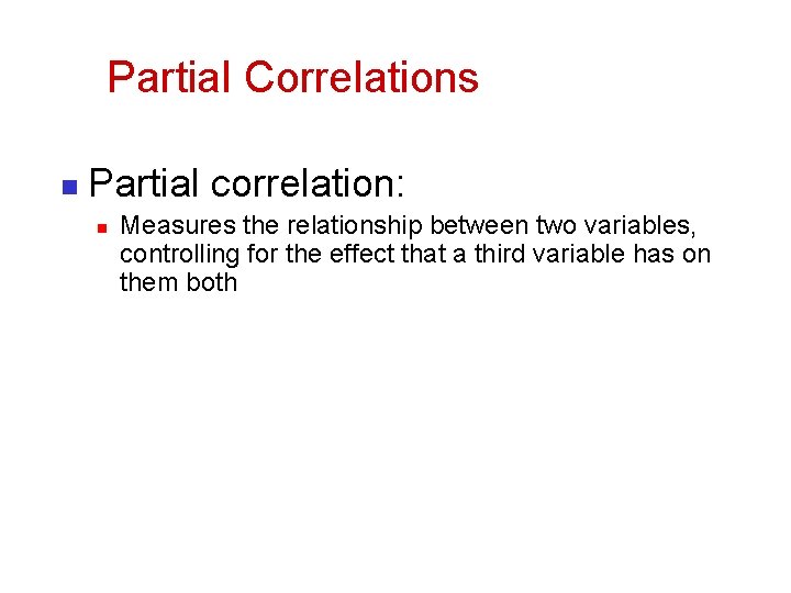 Partial Correlations n Partial correlation: n Measures the relationship between two variables, controlling for