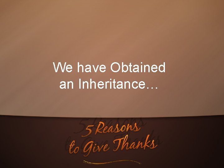 We have Obtained an Inheritance… 