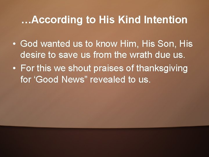 …According to His Kind Intention • God wanted us to know Him, His Son,