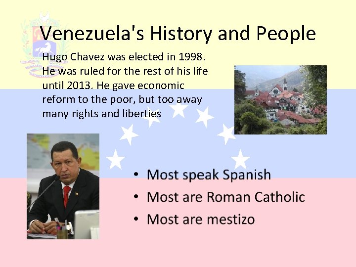 Venezuela's History and People Hugo Chavez was elected in 1998. He was ruled for