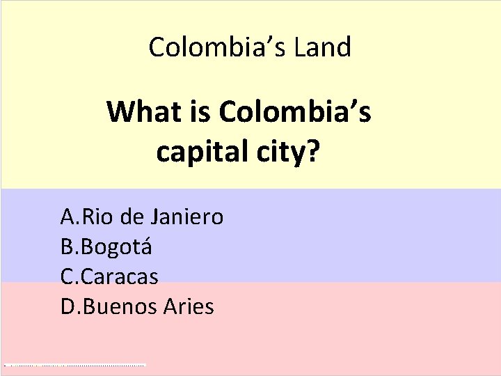 Colombia’s Land What is Colombia’s capital city? A. Rio de Janiero B. Bogotá C.