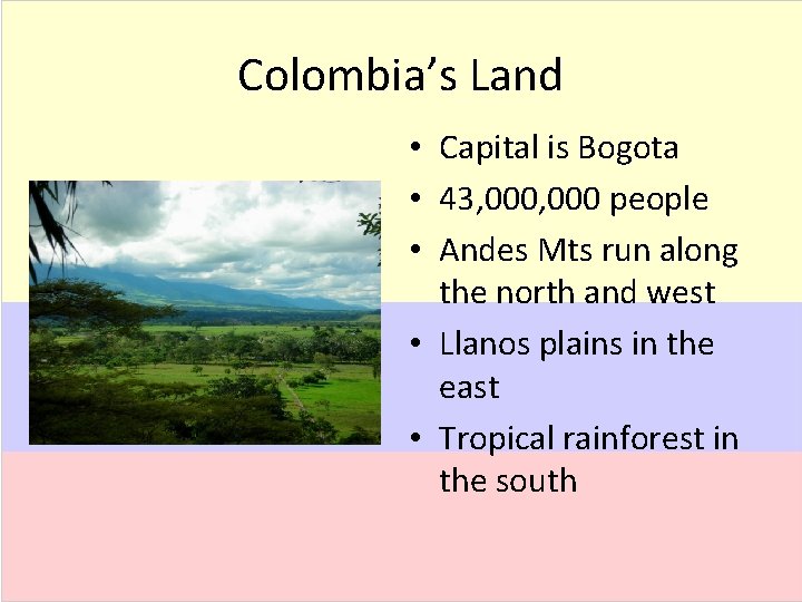 Colombia’s Land • Capital is Bogota • 43, 000 people • Andes Mts run