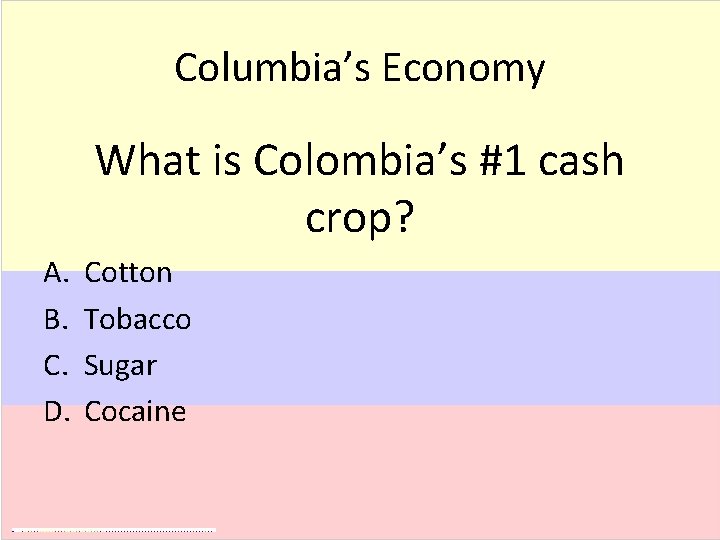 Columbia’s Economy What is Colombia’s #1 cash crop? A. B. C. D. Cotton Tobacco
