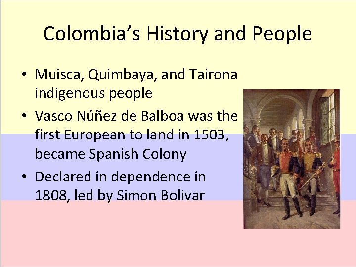 Colombia’s History and People • Muisca, Quimbaya, and Tairona indigenous people • Vasco Núñez