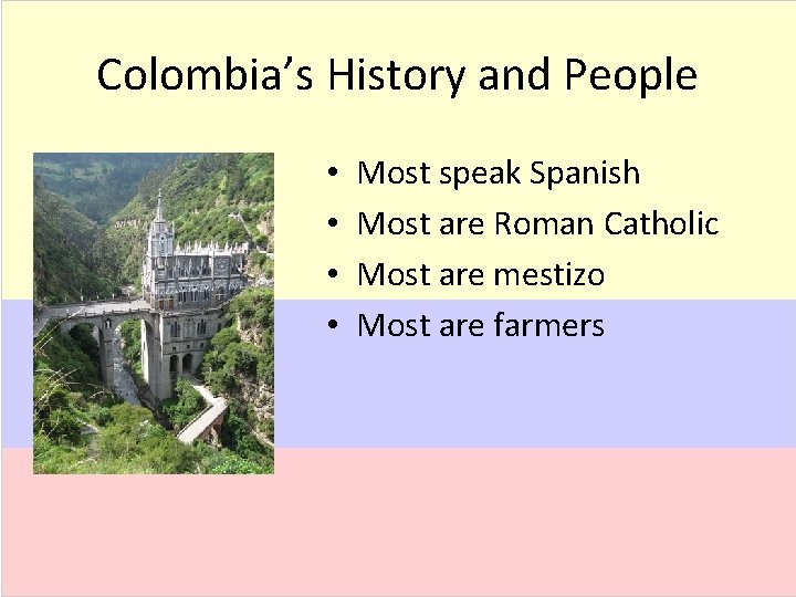 Colombia’s History and People • • Most speak Spanish Most are Roman Catholic Most