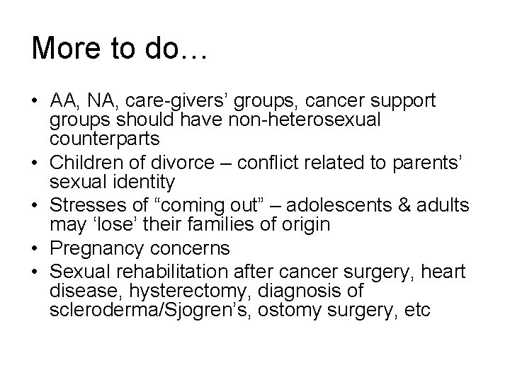 More to do… • AA, NA, care-givers’ groups, cancer support groups should have non-heterosexual