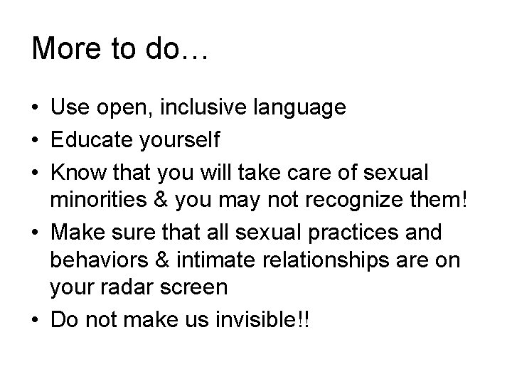 More to do… • Use open, inclusive language • Educate yourself • Know that