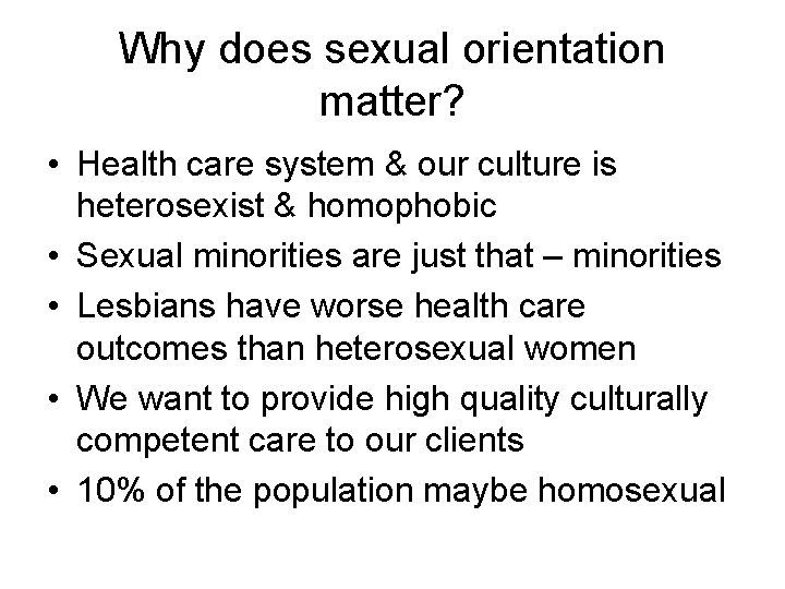 Why does sexual orientation matter? • Health care system & our culture is heterosexist