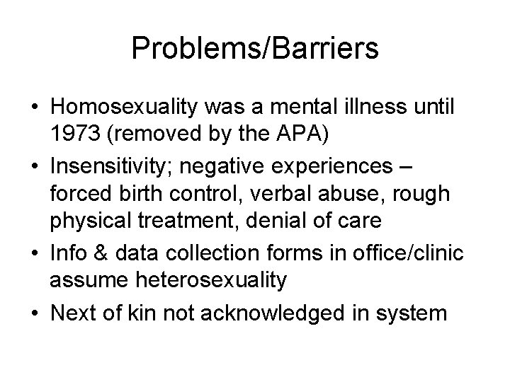 Problems/Barriers • Homosexuality was a mental illness until 1973 (removed by the APA) •