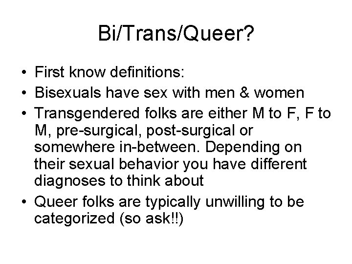 Bi/Trans/Queer? • First know definitions: • Bisexuals have sex with men & women •