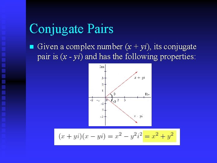 Conjugate Pairs n Given a complex number (x + yi), its conjugate pair is Conjugate Pairs n Given a complex number (x + yi), its conjugate pair is