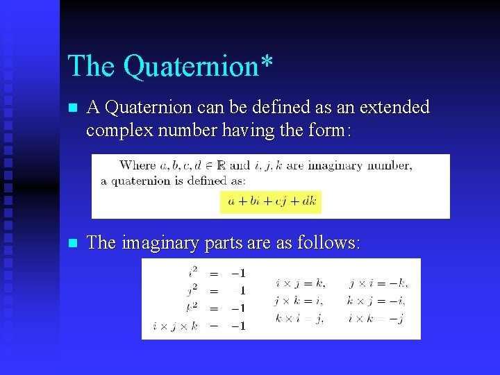 The Quaternion* n A Quaternion can be defined as an extended complex number having The Quaternion* n A Quaternion can be defined as an extended complex number having
