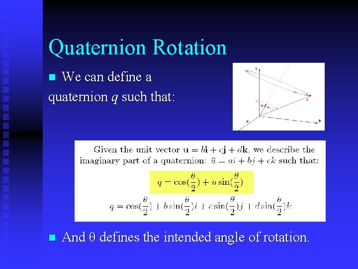 Quaternion Rotation We can define a quaternion q such that: n n And θ Quaternion Rotation We can define a quaternion q such that: n n And θ