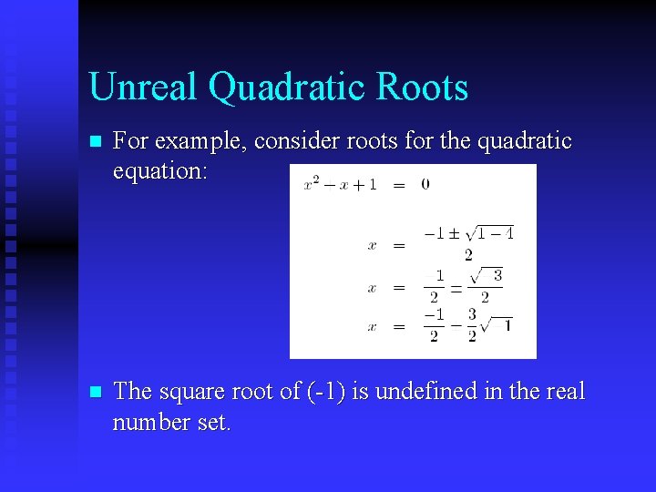 Unreal Quadratic Roots n For example, consider roots for the quadratic equation: n The Unreal Quadratic Roots n For example, consider roots for the quadratic equation: n The