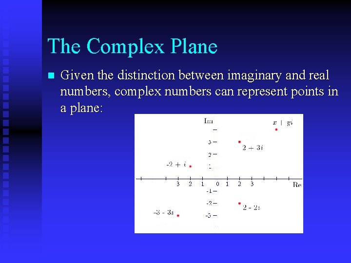 The Complex Plane n Given the distinction between imaginary and real numbers, complex numbers The Complex Plane n Given the distinction between imaginary and real numbers, complex numbers