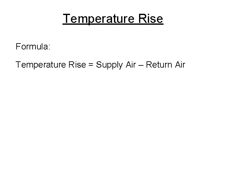 Temperature Rise Formula: Temperature Rise = Supply Air – Return Air 