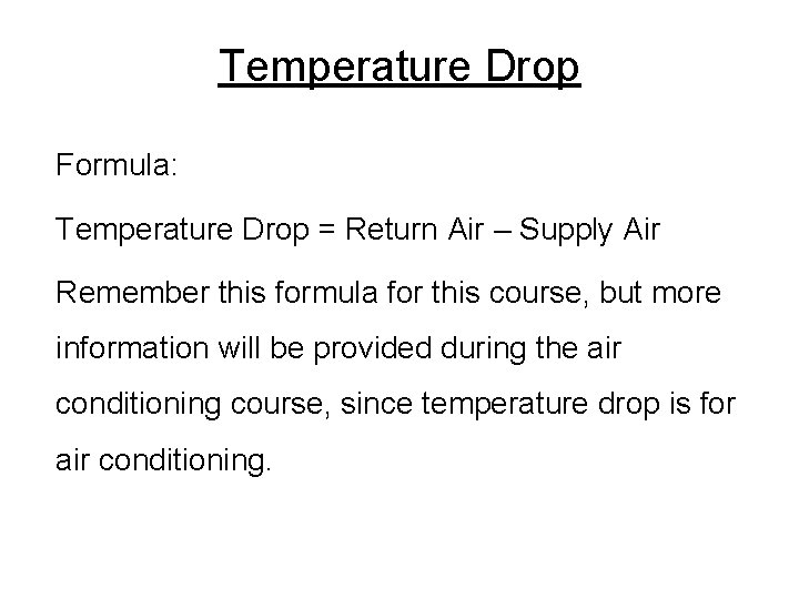 Temperature Drop Formula: Temperature Drop = Return Air – Supply Air Remember this formula