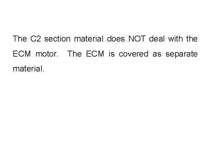 The C 2 section material does NOT deal with the ECM motor. material. The